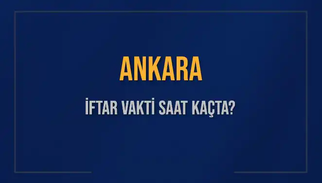 Ankara'da İftar Saati Ne Zaman? Bugün Okunacak Akşam Ezanı Bilgileri