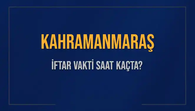 Kahramanmaraş İftar Vakti: 4 Mart 2025 İle İlgili Tüm Detaylar