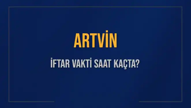 Artvin İftar Vakti Ne Zaman? 2025 Ramazan Takvimiyle Güncel Bilgiler
