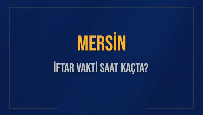 Mersin İftar Vakti 2025: Akşam Ezanı Saatini Kaçırmayın!