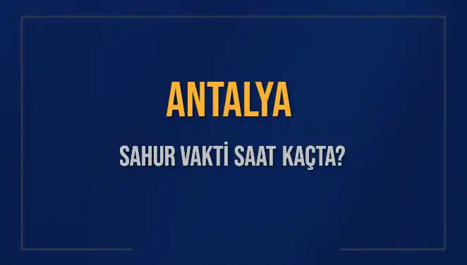 Antalya'nın 2025 Sahur Vakti: Saat Kaçta ve Ne Kadar Kaldı?
