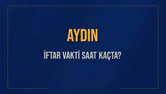 Aydın İftar Saatleri 2025: Bugün Akşam Ezanı Ne Zaman?